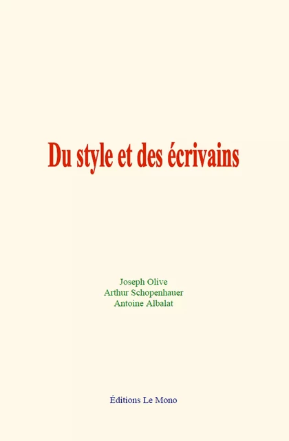 Du style et des écrivains - A. Albalat, A. Schopenhauer, J. Olive - Editions Le Mono