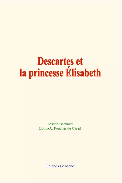 Descartes et la princesse Élisabeth - Joseph Bertrand, Louis-A. Foucher de Careil - Editions Le Mono