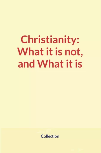 Christianity: What it is not, and What it is -  Collection - Human and Literature Publishing