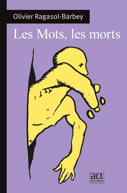 Les mots, les morts - Olivier Ragasol-Barbey - ACT éditions