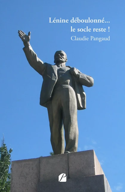 Lénine déboulonné... le socle reste ! - Claudie Pangaud - Editions du Panthéon