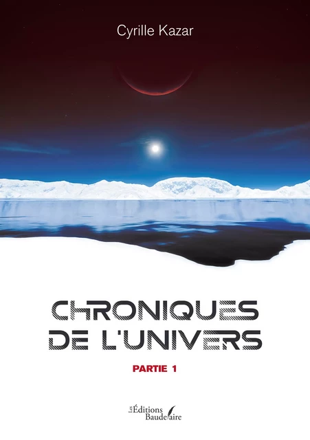 Chroniques de l'Univers – Partie 1 - Cyrille Kazar - Éditions Baudelaire