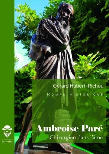 Ambroise Paré, chirurgien dans l'âme - Gérard Hubert-Richou - Société des écrivains