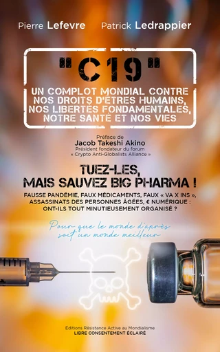 « C19 », UN COMPLOT MONDIAL CONTRE NOS DROITS D’ÊTRES HUMAINS, NOS LIBERTÉS FONDAMENTALES, NOTRE SANTÉ ET NOS VIES - Patrick Ledrappier Et Pierre Lefevre - Médecine & Pharmacopée Chinoises France