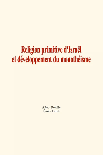 Religion primitive d'Israël  et développement du monothéisme - Albert Réville, Émile Littré - Editions Le Mono