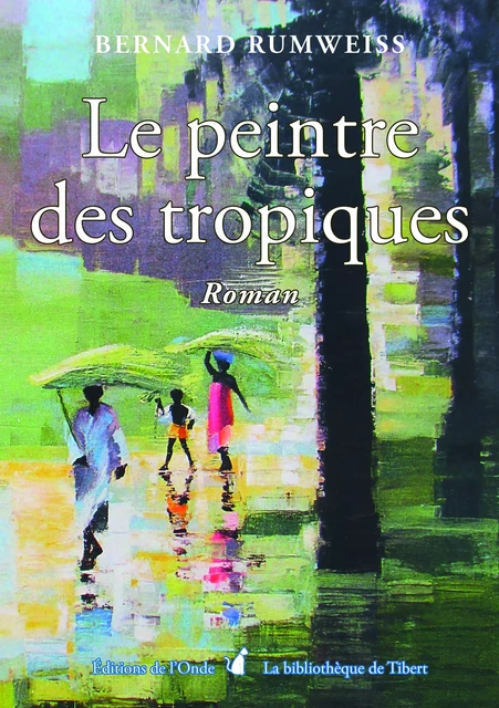 Le peintre des tropiques - Bernard Rumweiss - Editions de l'Onde