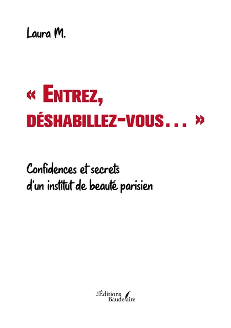 « Entrez, déshabillez-vous… » – Confidences et secrets d'un institut de beauté parisien - Laura M. - Éditions Baudelaire