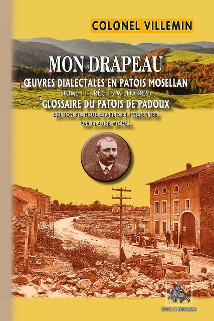 Mon Drapeau (oeuvres dialectales en patois mosellan • T3 : récits militaires & glossaire du patois de Pardoux) - Colonel Villemin - Editions des Régionalismes