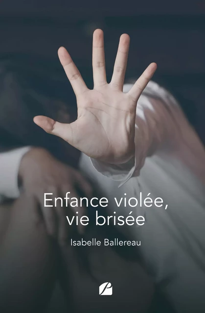 Enfance violée, vie brisée - Isabelle Ballereau - Editions du Panthéon