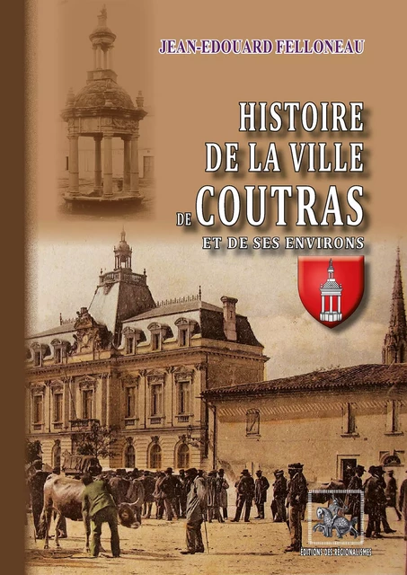 Histoire de la Ville de Coutras et de ses environs - Jean-Edouard Felloneau - Editions des Régionalismes