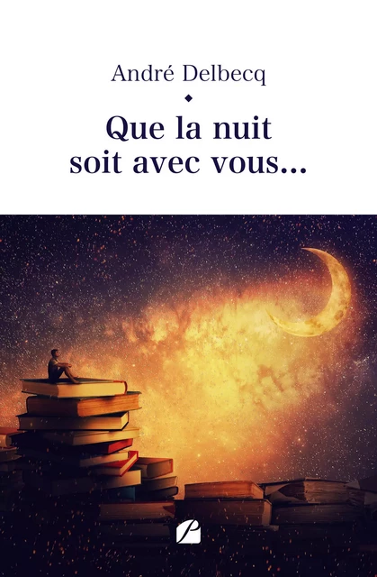 Que la nuit soit avec vous... - André Delbecq - Editions du Panthéon