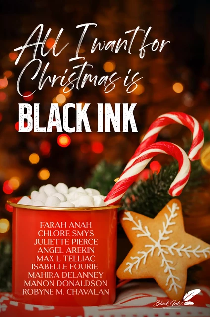 All I want for Christmas is Black Ink - Juliette Pierce, Chlore Smys, Angel Arekin, Farah Anah, Isabelle Fourié, Robyne Max Chavalan, Max L. Telliac, Mahira Delanney, Manon Donaldson - Black Ink Editions