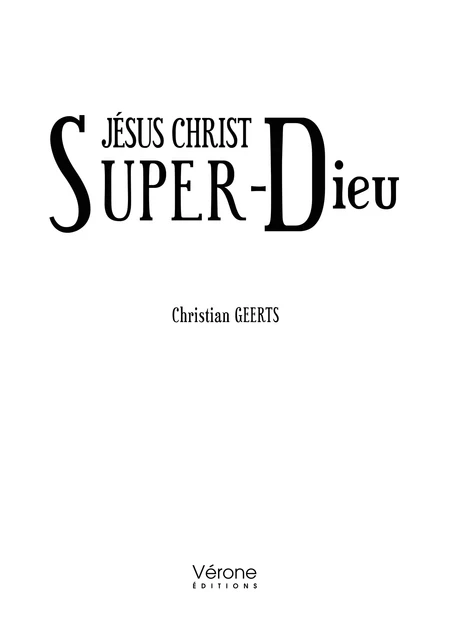 Jésus Christ Super-Dieu - Christian Geerts - Editions Vérone