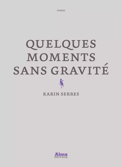 Quelques moments sans gravité - Karin Serres - Alma Editeur