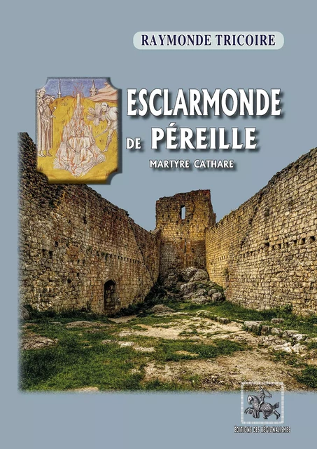 Esclarmonde de Pereille, martyre cathare - Raymonde Tricoire - Editions des Régionalismes