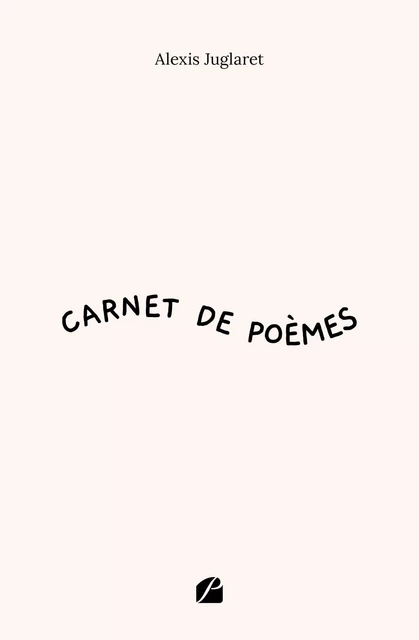 Carnet de poèmes - Alexis Juglaret - Editions du Panthéon