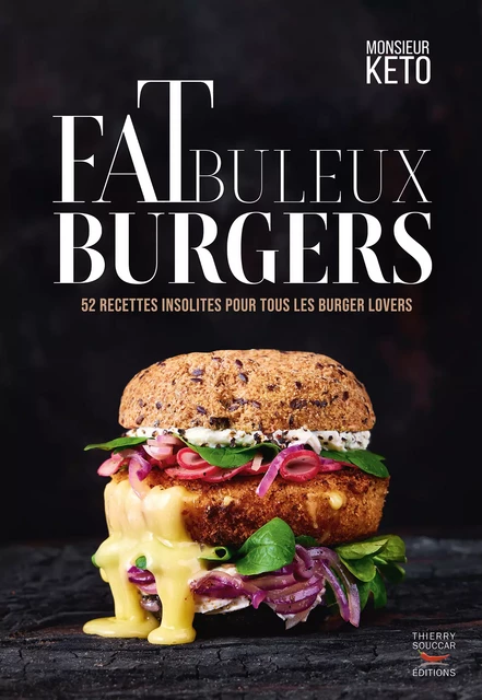 Fatbuleux Burgers : 52 recettes insolites pour tous les burger lovers - Monsieur Keto - Thierry Souccar Éditions