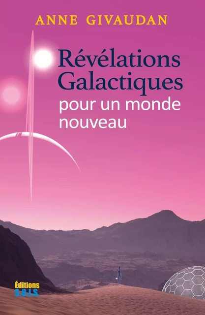 Révélations galactiques pour un monde nouveau - Anne Givaudan - Editions SOIS