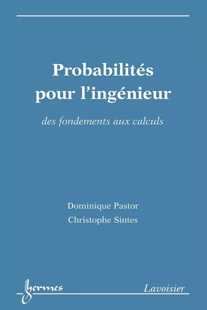 Probabilités pour l'ingénieur : Des fondements aux calculs - Dominique Pastor, Christophe Sintes - Hermes Science Publications