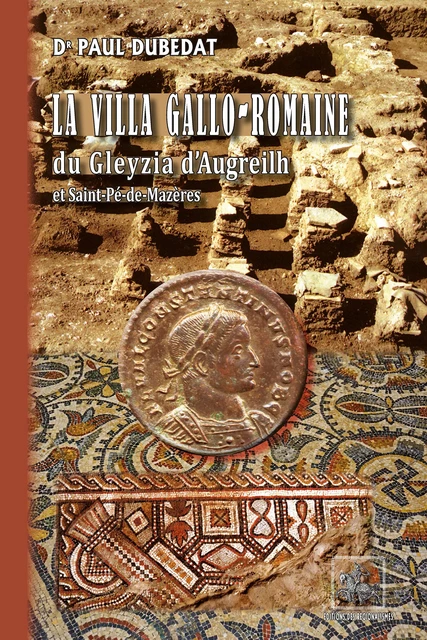 La villa gallo-romaine du Gleyzia d'Augreilh - Paul Dubédat - Editions des Régionalismes