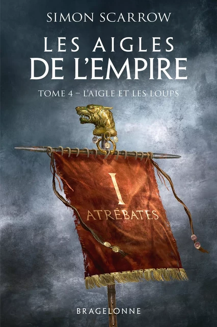 Les Aigles de l'Empire, T4 : L'Aigle et les Loups - Simon Scarrow - Bragelonne