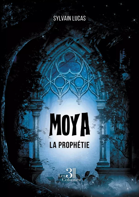 Moya - La prophétie - Sylvain Lucas - Éditions les 3 colonnes