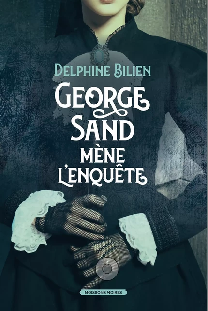 George Sand mène l'enquête - Delphine Bilien - Moissons Noires