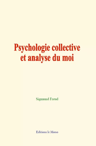 Psychologie collective et analyse du moi - Sigmund Freud - Editions Le Mono