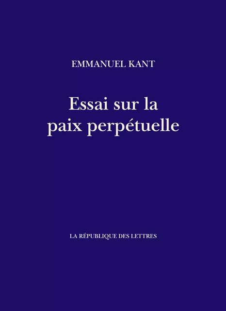 Essai sur la paix perpétuelle - Emmanuel Kant - République des Lettres