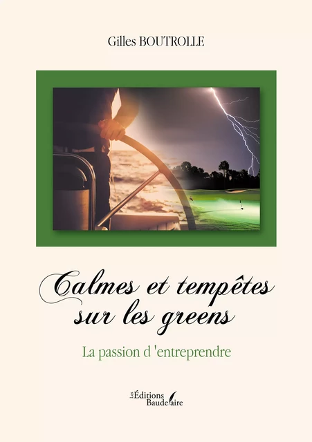 Calmes et tempêtes sur les greens – La passion d'entreprendre - Gilles Boutrolle - Éditions Baudelaire