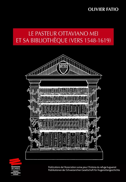 Le pasteur Ottaviano Mei et sa bibliothèque (vers 1548-1619) - Olivier Fatio - Alphil-Presses universitaires suisses