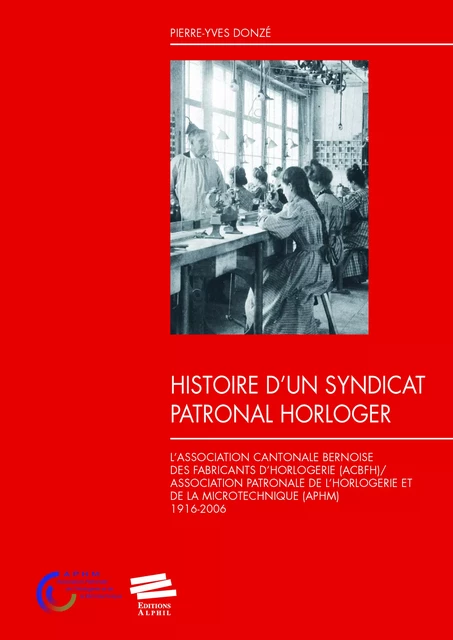 Histoire d'un syndicat patronal horloger - Pierre-Yves Donzé - Alphil