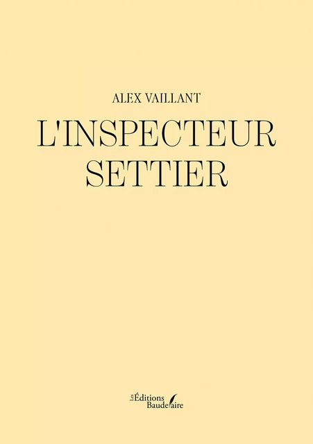 L'inspecteur Settier - Vaillant Alex - Éditions Baudelaire