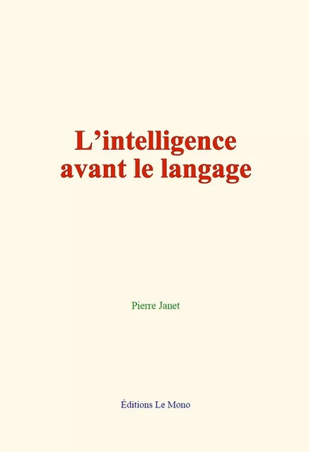 L’intelligence avant le langage - Pierre Janet - Editions Le Mono