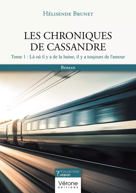 Les chroniques de Cassandre - Tome 1 : Là où il y a de la haine, il y a toujours de l'amour - Brunet Hélisende - Editions Vérone