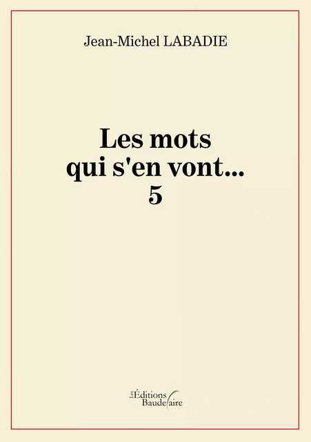 Les mots qui s'en vont... 5 - Jean-Michel Labadie - Éditions Baudelaire