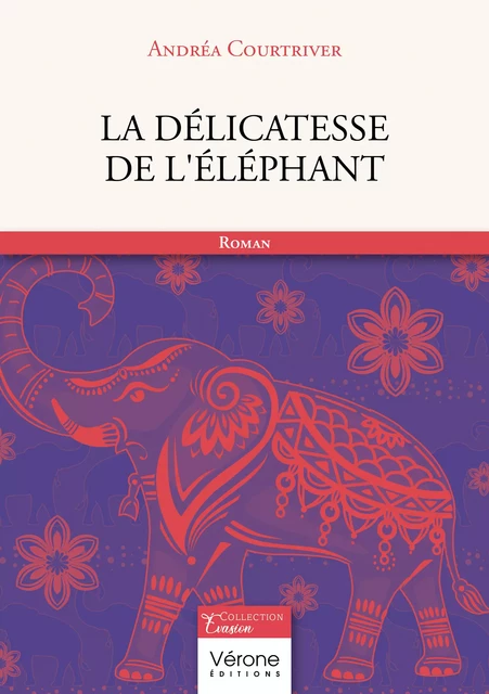 La délicatesse de l'éléphant - Andréa Courtriver - Editions Vérone