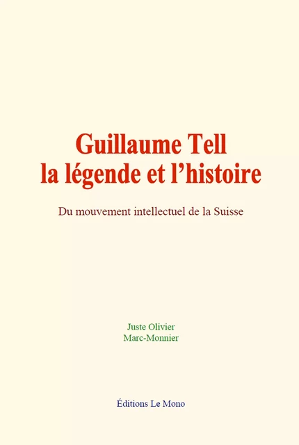 Guillaume Tell : la légende et l’histoire - Juste Olivier, Marc Monnier - Editions Le Mono