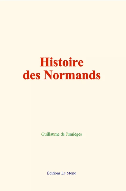 Histoire des Normands - Guillaume de Jumièges - Editions Le Mono