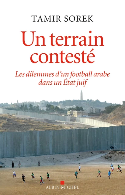 Un terrain contesté - Tamir Sorek - Albin Michel