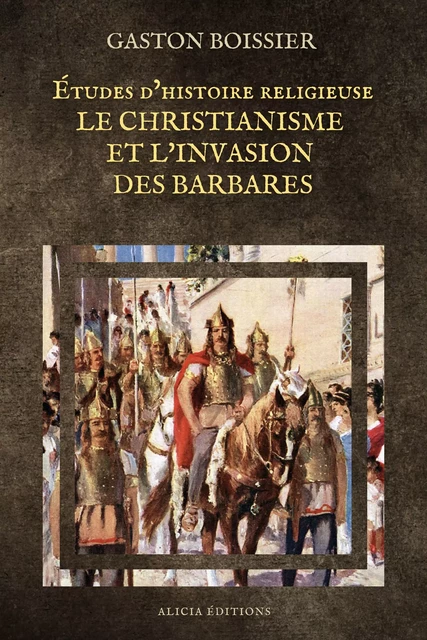 Études d’histoire religieuse : Le Christianisme et l’Invasion des Barbares - Gaston Boissier - Alicia Éditions