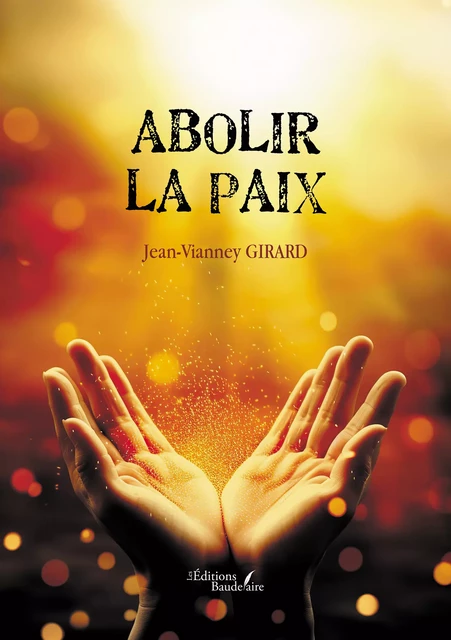 Abolir la paix - Girard Jean-Vianney - Éditions Baudelaire