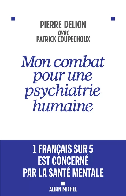 Mon combat pour une psychiatrie humaine - Pierre Delion, Patrick Coupechoux - Albin Michel