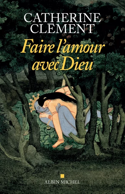 Faire l'amour avec Dieu - Catherine Clément - Albin Michel