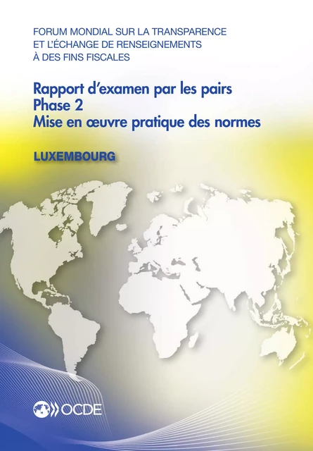 Forum mondial sur la transparence et l'échange de renseignements à des fins fiscales : Rapport d'examen par les pairs : Luxembourg 2013 -  Collectif - OECD