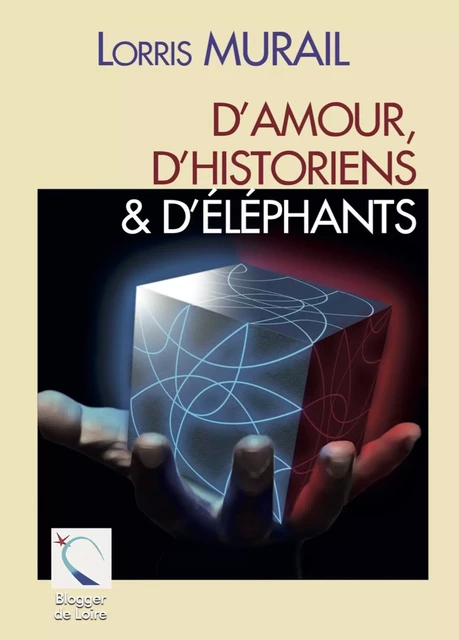 D'amour, d'historiens & d'éléphants - Lorris Murail - Blogger de Loire