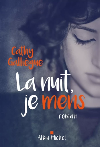 La Nuit, je mens - Cathy Galliègue - Albin Michel