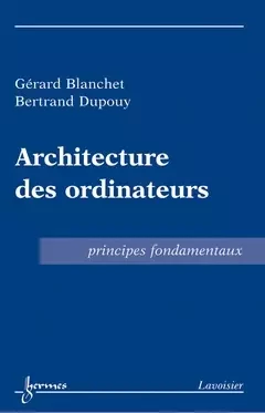 Architecture des ordinateurs - Gérard Blanchet, Bertrand Dupouy - Hermes Science Publications