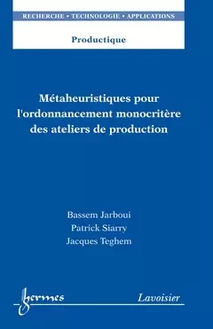 Métaheuristiques pour l'ordonnancement monocritère des ateliers de production - Patrick Siarry, Jacques Teghem, Jean-Paul Bourrieres, Bassem Jarboui - Hermes Science Publications