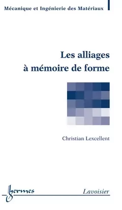 Les alliages à mémoire de forme - Christian Lexcellent, André Pineau - Hermes Science Publications